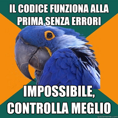il codice funziona alla prima senza errori impossibile, controlla meglio  Paranoid Parrot