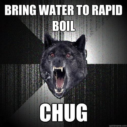 bring water to rapid boil chug  Insanity Wolf