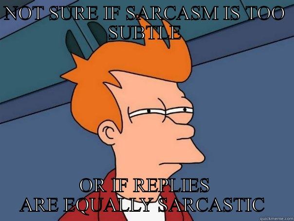 Sarcasm Detector - NOT SURE IF SARCASM IS TOO SUBTLE OR IF REPLIES ARE EQUALLY SARCASTIC  Futurama Fry