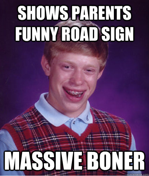 Shows parents funny road sign  massive boner  Bad Luck Brian