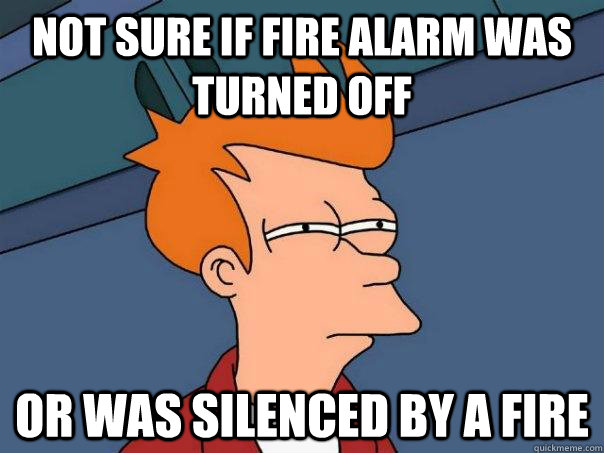 Not sure if fire alarm was turned off Or was silenced by a fire  Futurama Fry