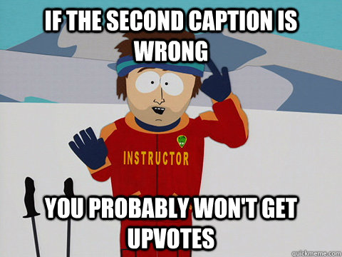 If the second caption is wrong You probably won't get upvotes  Cool Ski Instructor