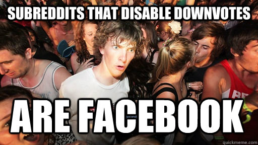 subreddits that disable downvotes are facebook   Sudden Clarity Clarence