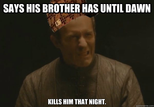 says his brother has until Dawn kills him that night. - says his brother has until Dawn kills him that night.  Scumbag Stannis
