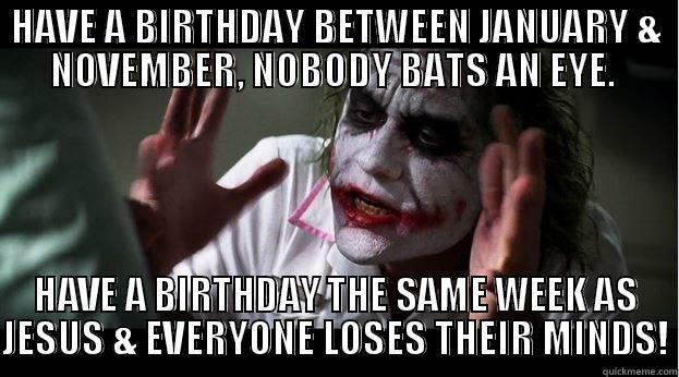 HAVE A BIRTHDAY BETWEEN JANUARY & NOVEMBER, NOBODY BATS AN EYE.  HAVE A BIRTHDAY THE SAME WEEK AS JESUS & EVERYONE LOSES THEIR MINDS! Joker Mind Loss