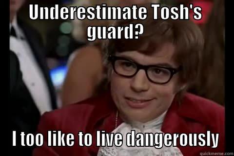 Fresno Odyssey - UNDERESTIMATE TOSH'S GUARD? I TOO LIKE TO LIVE DANGEROUSLY Dangerously - Austin Powers