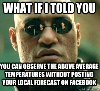 what if i told you you can observe the above average temperatures without posting your local forecast on Facebook  Matrix Morpheus