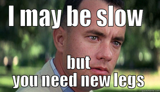 I MAY BE SLOW  BUT YOU NEED NEW LEGS Offensive Forrest Gump