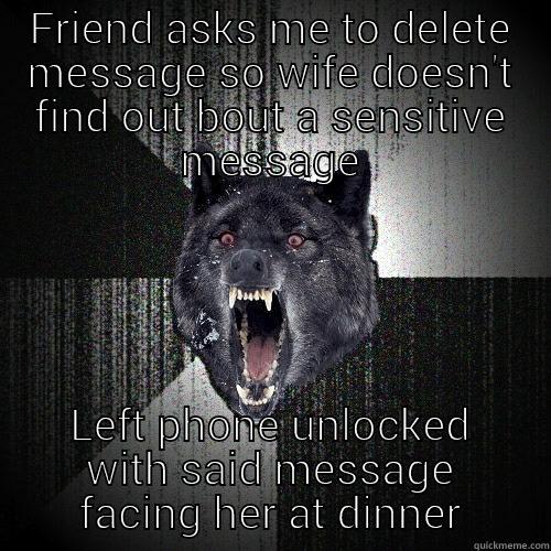 FRIEND ASKS ME TO DELETE MESSAGE SO WIFE DOESN'T FIND OUT BOUT A SENSITIVE MESSAGE LEFT PHONE UNLOCKED WITH SAID MESSAGE FACING HER AT DINNER Insanity Wolf