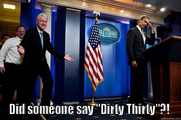 Dirty Thirty -  DID SOMEONE SAY 