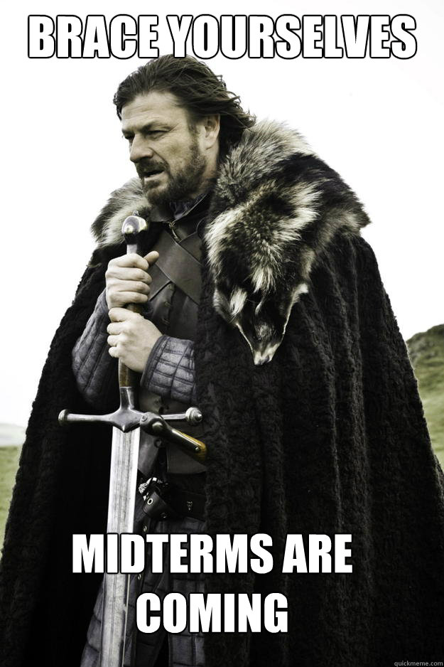 Brace Yourselves Midterms Are Coming - Brace Yourselves Midterms Are Coming  Winter is coming
