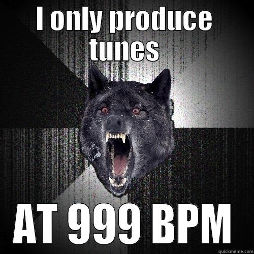I ONLY PRODUCE TUNES AT 999 BPM Insanity Wolf