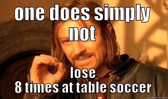 ONE DOES SIMPLY NOT LOSE 8 TIMES AT TABLE SOCCER Boromir