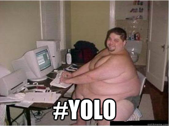  #YOLO -  #YOLO  Fat Guy on Computer