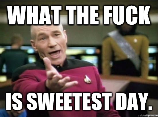 What the fuck is sweetest day.   Annoyed Picard HD