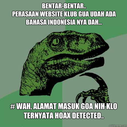 bentar-bentar..
perasaan website klub gua udah ada bahasa indonesia nya dah... # wah, alamat masuk goa nih klo ternyata Hoax Detected..  Philosoraptor