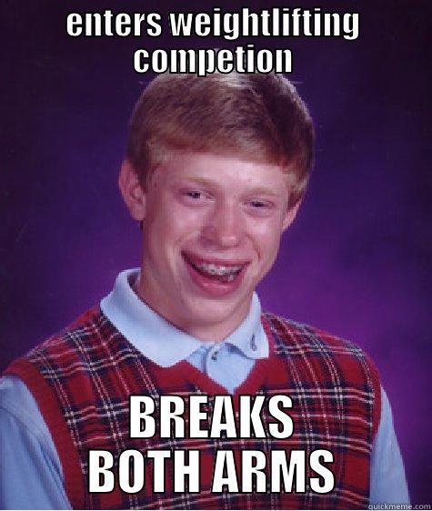 enters weightlifting competion - ENTERS WEIGHTLIFTING COMPETION BREAKS BOTH ARMS Bad Luck Brian