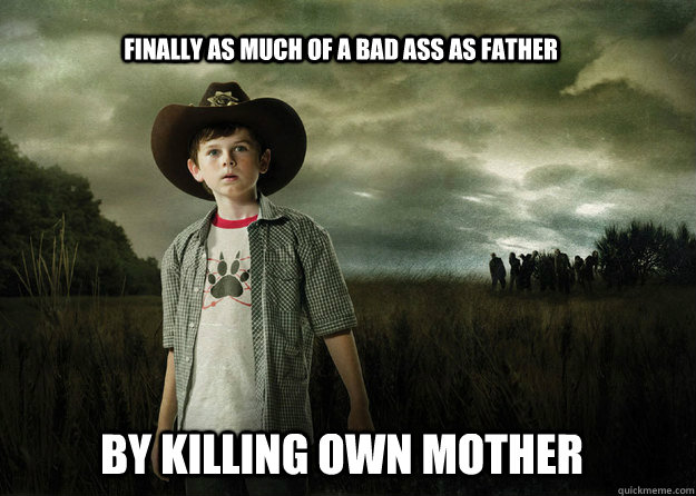Finally as much of a bad ass as father  By killing own mother  Carl Grimes Walking Dead