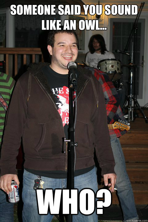 Someone said you sound like an owl... Who? - Someone said you sound like an owl... Who?  Corny Comedian