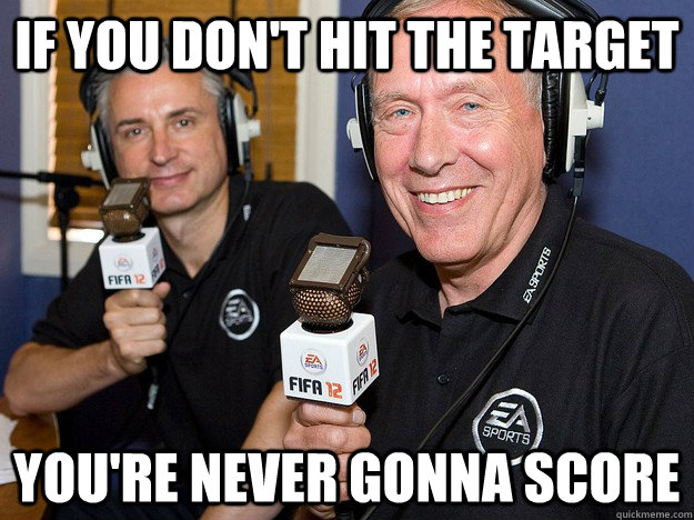 if you don't hit the target you're never gonna score - if you don't hit the target you're never gonna score  FIFA 12 commentators