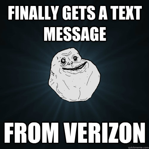Finally gets a text message From Verizon  Forever Alone