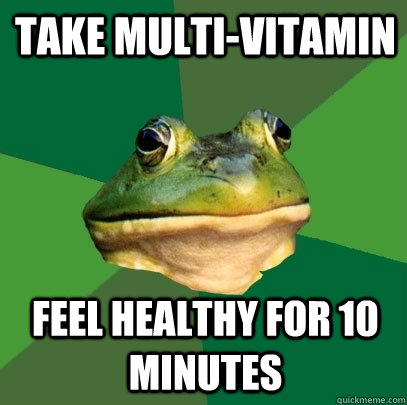 take multi-vitamin feel healthy for 10 minutes - take multi-vitamin feel healthy for 10 minutes  Foul Bachelor Frog
