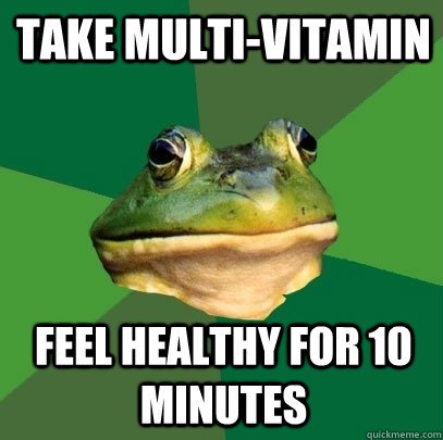 take multi-vitamin feel healthy for 10 minutes  Foul Bachelor Frog