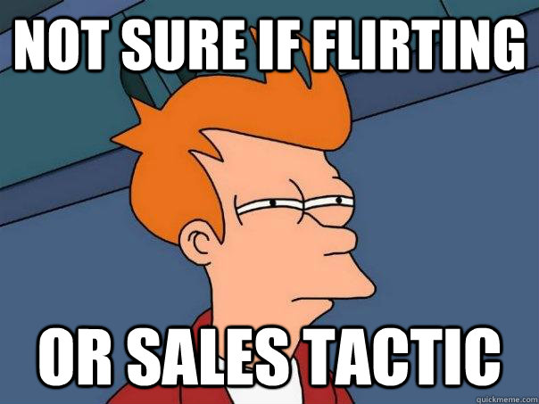 Not sure if flirting Or sales tactic - Not sure if flirting Or sales tactic  Futurama Fry