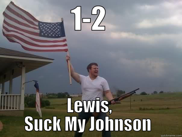 1-2 LEWIS, SUCK MY JOHNSON  Overly Patriotic American