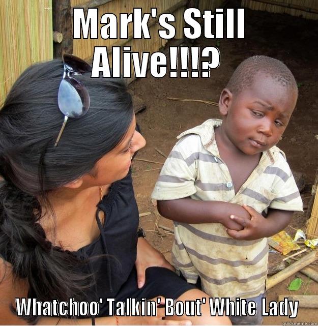  MARK'S STILL ALIVE!!!? WHATCHOO' TALKIN' BOUT' WHITE LADY Skeptical Third World Kid