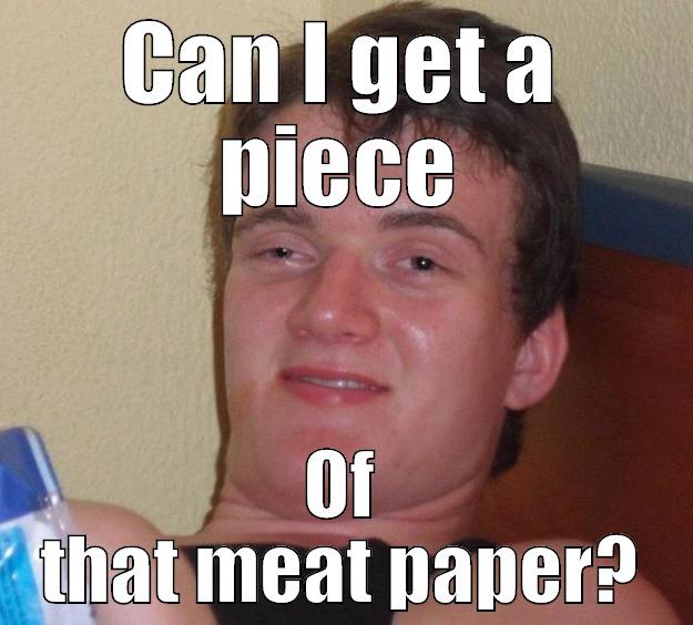 CAN I GET A PIECE OF THAT MEAT PAPER? 10 Guy