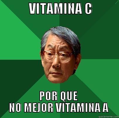             VITAMINA C            POR QUE NO MEJOR VITAMINA A High Expectations Asian Father