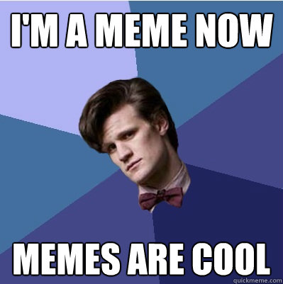 I'm a meme now memes are cool  