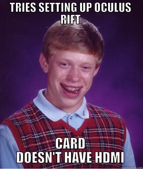 TRIES SETTING UP OCULUS RIFT CARD DOESN'T HAVE HDMI Bad Luck Brian