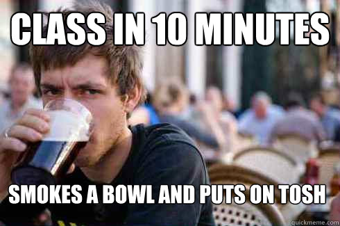 Class in 10 Minutes Smokes a bowl and puts on TOSh  Lazy College Senior