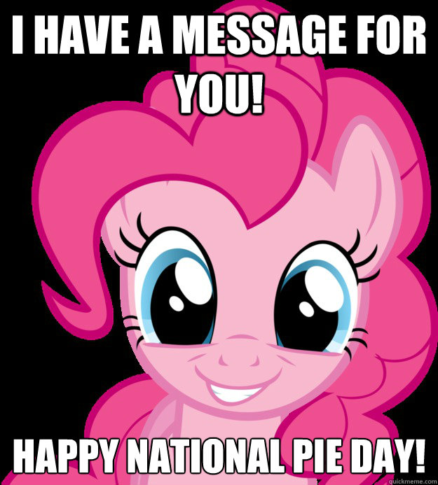 I Have a message for you! Happy National Pie Day!  