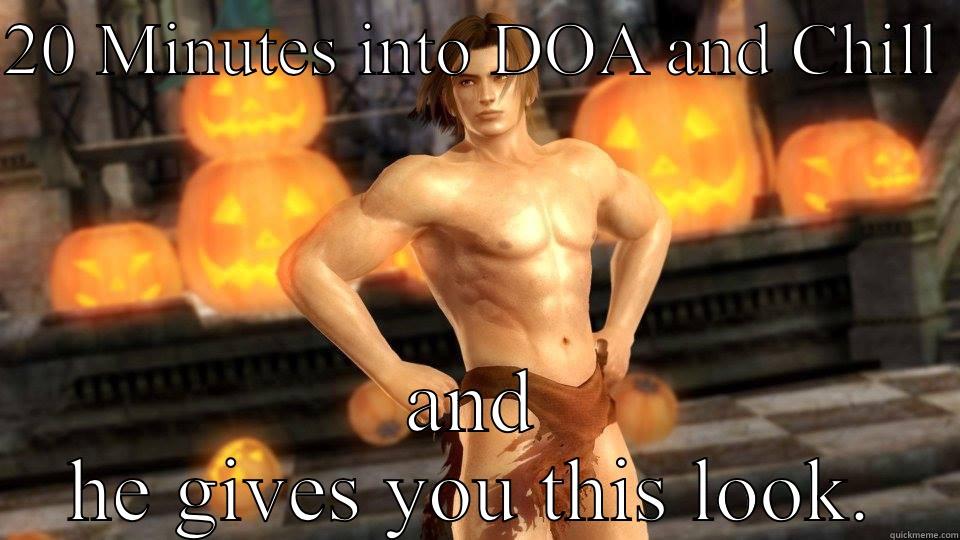 20 MINUTES INTO DOA AND CHILL  AND HE GIVES YOU THIS LOOK. Misc