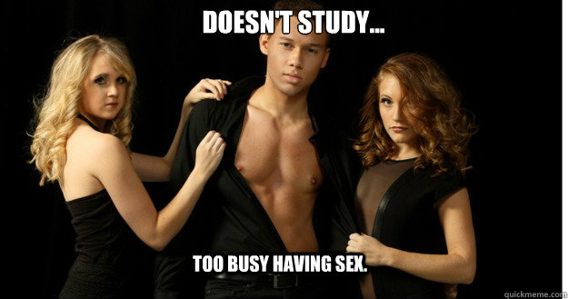 Doesn't study... Too busy having sex.  