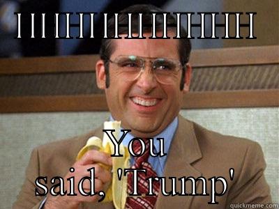 Trump is a funny word - HHHHHHHHHH YOU SAID, 'TRUMP' Brick Tamland