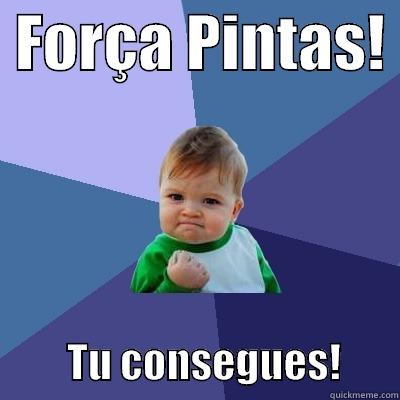  FORÇA PINTAS!           TU CONSEGUES!       Success Kid
