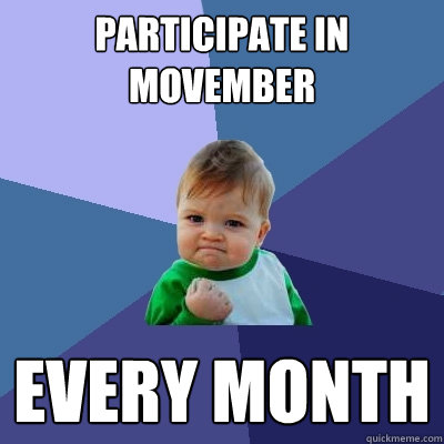 participate in Movember Every month  Success Kid