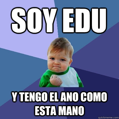 Soy Edu Y tengo el ano como esta mano  Success Kid