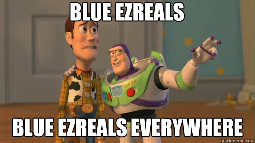 Blue Ezreals Blue Ezreals Everywhere  Everywhere