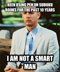 Been using pen on Sudoku books for the past 10 years I am not a smart man  - Been using pen on Sudoku books for the past 10 years I am not a smart man   Forrest Gump