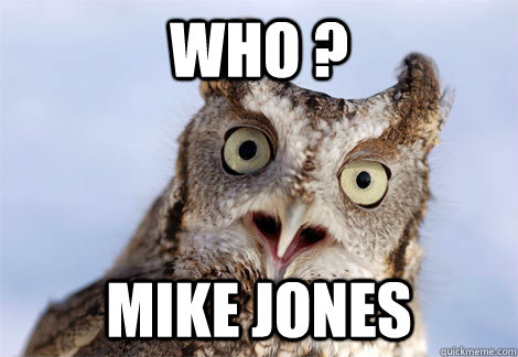 WhO ? MIKE JONES  