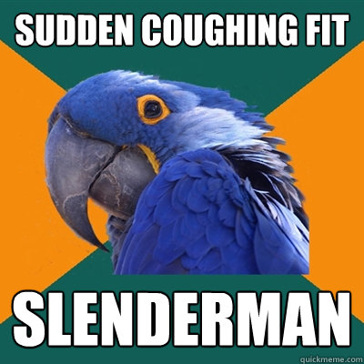 sudden coughing fit SLENDERMAN  Paranoid Parrot