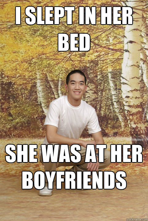 I slept in her bed She was at her boyfriends  Friend-Zoned Phil