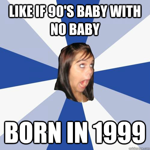 like if 90's baby with no baby born in 1999  