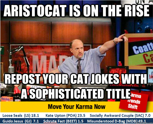 ARISTOCAT IS ON THE RISE REPOST YOUR CAT JOKES WITH A SOPHISTICATED TITLE - ARISTOCAT IS ON THE RISE REPOST YOUR CAT JOKES WITH A SOPHISTICATED TITLE  Jim Kramer with updated ticker