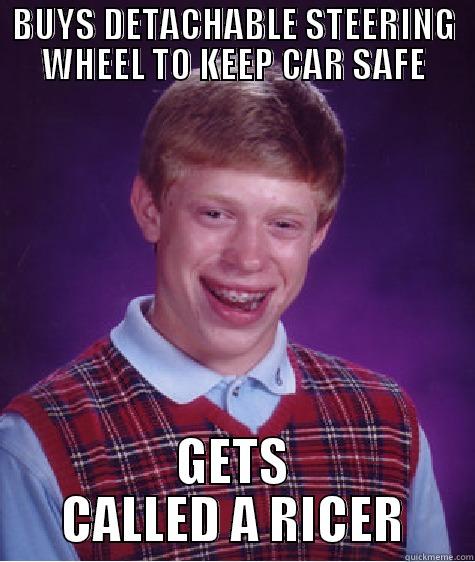 BUYS DETACHABLE STEERING WHEEL TO KEEP CAR SAFE GETS CALLED A RICER Bad Luck Brian